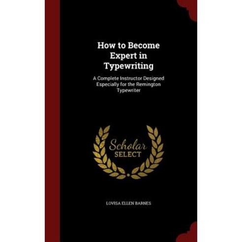 How to Become Expert in Typewriting: A Complete Instructor Designed Especially for the Remington Typewriter Hardcover, Andesite Press