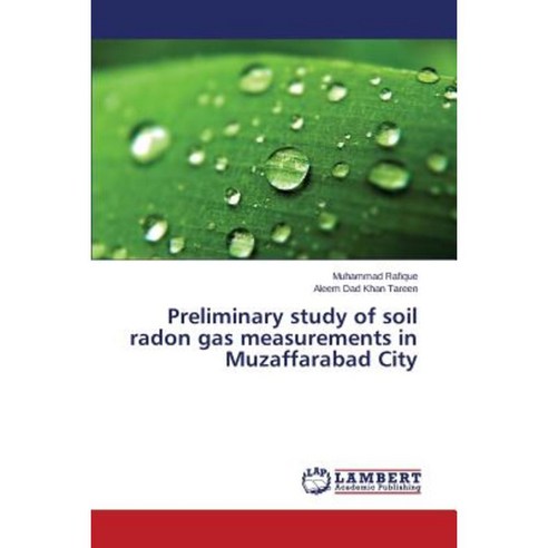Preliminary Study of Soil Radon Gas Measurements in Muzaffarabad City Paperback, LAP Lambert Academic Publishing