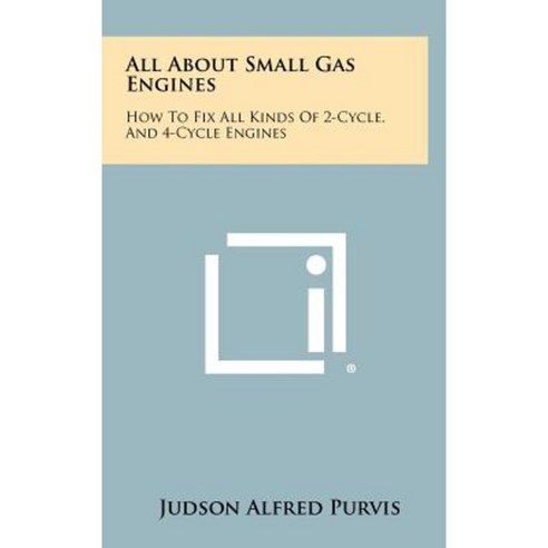 All about Small Gas Engines: How to Fix All Kinds of 2-Cycle and 4-Cycle Engines Hardcover, Literary Licensing, LLC