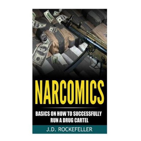 Narcomics: Basics on How to Successfully Run a Drug Cartel Paperback, Createspace Independent Publishing Platform