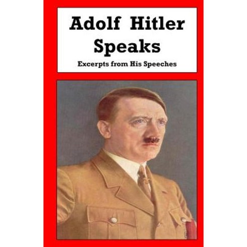 Adolf Hitler Speaks: Excerpts from His Speeches Paperback, Createspace ...