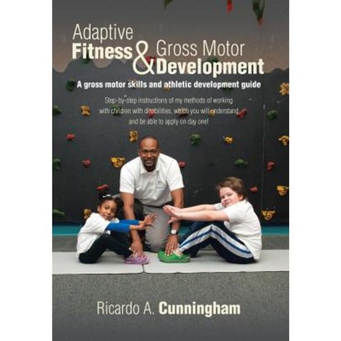 Adaptive Fitness & Gross Motor Development: A Gross Motor Skills and Athletic Development Guide Hardcover, Xlibris