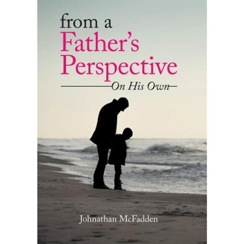 From a Father''s Perspective: On His Own Hardcover, Xlibris