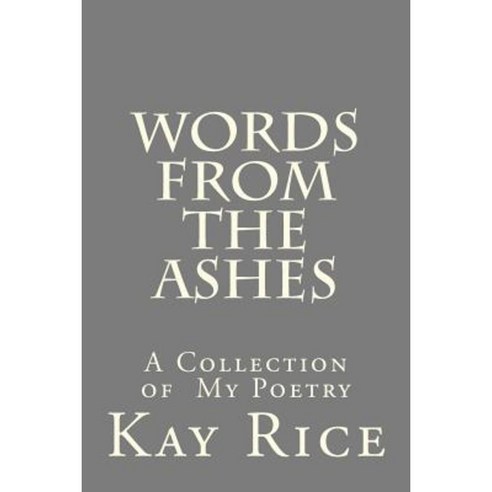 Words from the Ashes: A Collection of Poetry Paperback, Createspace Independent Publishing Platform