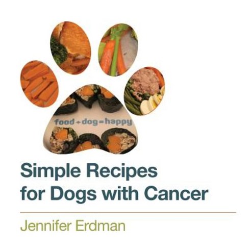 Simple Recipes for Dogs with Cancer Paperback, Createspace Independent Publishing Platform