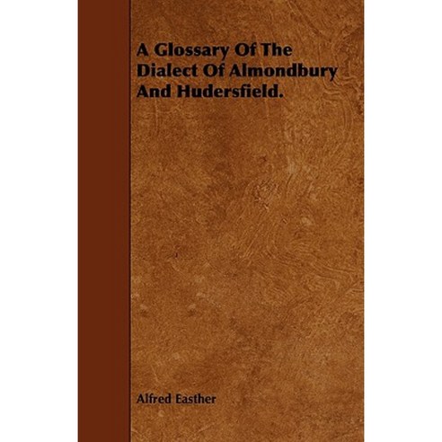 A Glossary of the Dialect of Almondbury and Hudersfield. Paperback, Mac Donnell Press