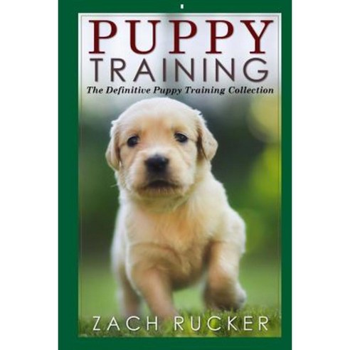 Puppy Training: The Definitive Puppy Training Collection Paperback, Createspace Independent Publishing Platform