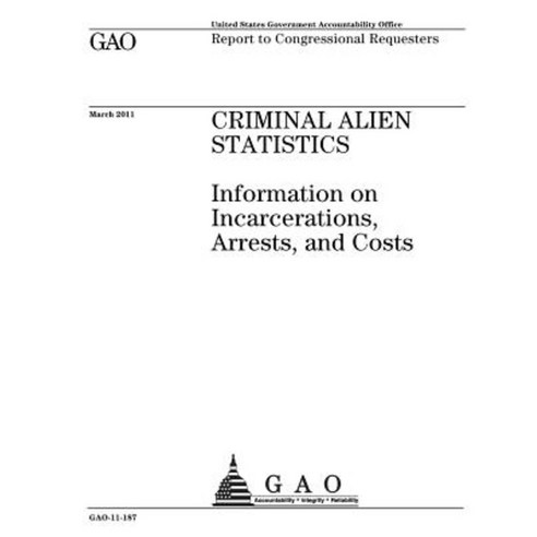 Criminal Alien Statistics Information on Incarcerations Arrests and Costs Paperback, Createspace Independent Publishing Platform