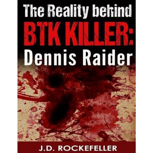 The Reality Behind the Btk Killer: Dennis Raider Paperback, Createspace Independent Publishing Platform
