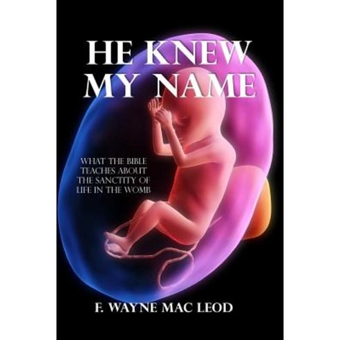 He Knew My Name: What the Bible Teaches about the Sanctity of Life in the Womb Paperback, Createspace Independent Publishing Platform