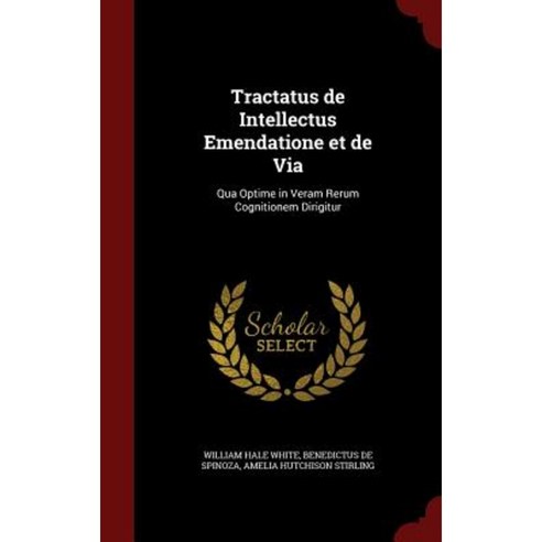 Tractatus de Intellectus Emendatione Et de Via: Qua Optime in Veram Rerum Cognitionem Dirigitur Hardcover, Andesite Press