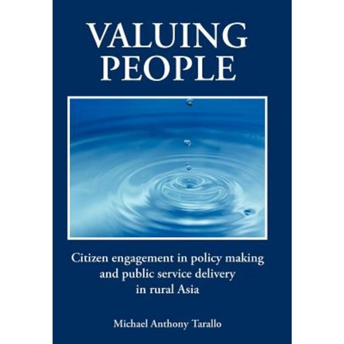 Valuing People: Citizen Engagement in Policy Making and Public Service Delivery in Rural Asia Hardcover, Authorhouse