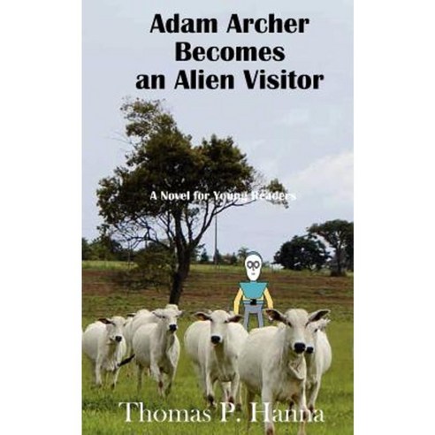 Adam Archer Becomes an Alien Visitor: A Novel for Young Readers Paperback, Createspace Independent Publishing Platform