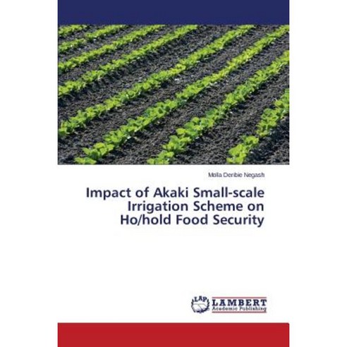 Impact of Akaki Small-Scale Irrigation Scheme on Ho/Hold Food Security Paperback, LAP Lambert Academic Publishing