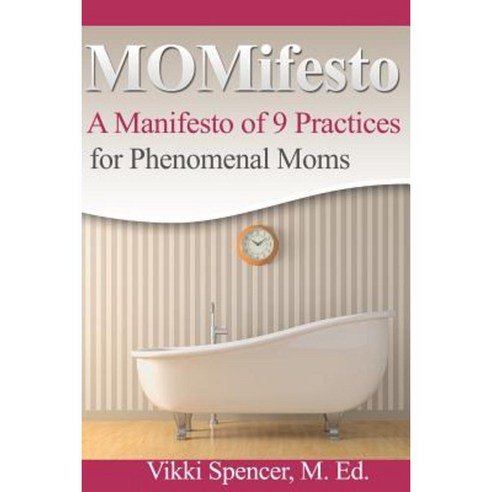 Momifesto: A Manifesto of 9 Practices for Phenomenal Moms Paperback, Mom Whisperer