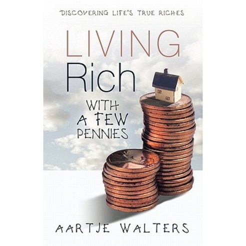 Living Rich with a Few Pennies: Discovering Life''s True Riches Paperback, WestBow Press