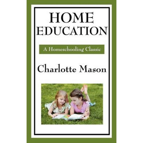 Home Education: Volume I of Charlotte Mason''s Original Homeschooling Series Hardcover, Wilder Publications