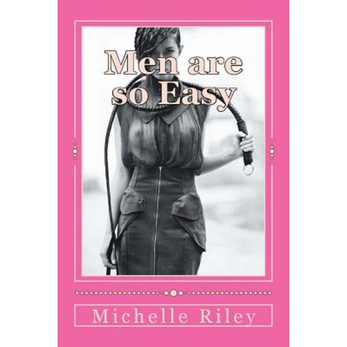 Men Are So Easy: How to Tame Men Until They Will Eat Out of Your Hand and Not Bite in Ten Easy Lessons Paperback, Falcon Marine