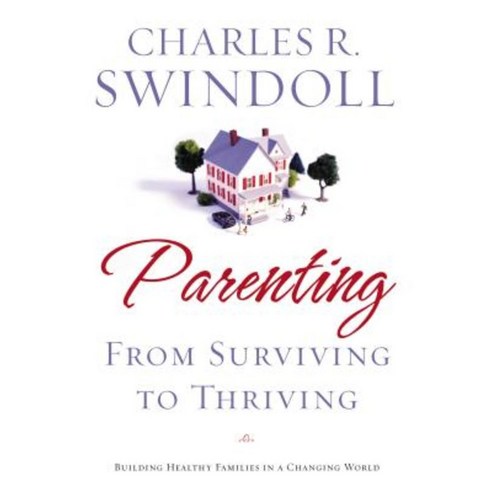 Parenting: From Surviving to Thriving: Building Strong Families in a Changing World Paperback, Thomas Nelson