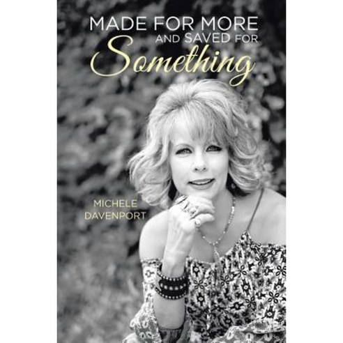 Made for More and Saved for Something Paperback, Authorhouse