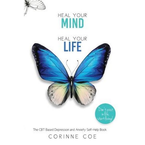 Heal Your Mind Heal Your Life: A Mental Health Self-Help Book for Overcoming Depression and Anxiety Paperback, Corinne Coe