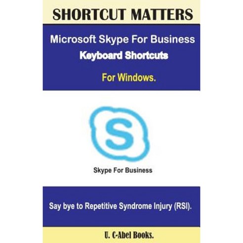 Microsoft Skype for Business 2016 Keyboard Shortcuts for Windows Paperback, Createspace Independent Publishing Platform
