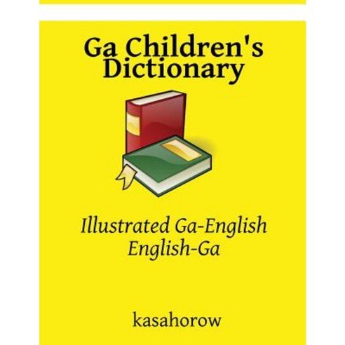 Ga Children''s Dictionary: Illustrated Ga-English English-Ga Paperback, Createspace Independent Publishing Platform