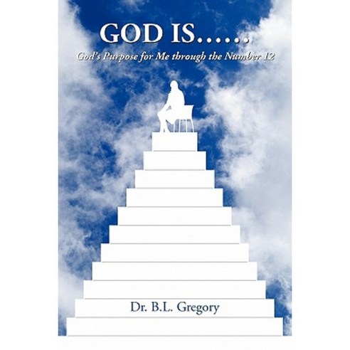 God Is......: God''s Purpose for Me Through the Number 12 Paperback, Authorhouse