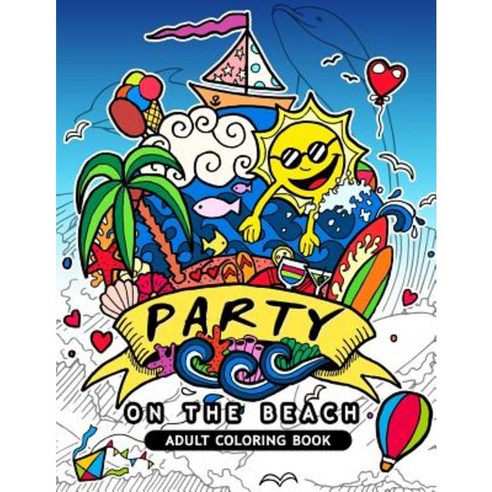 Party on the Beach Adult Coloring Book: An Adult Coloring Book for Grown-Up Paperback, Createspace Independent Publishing Platform