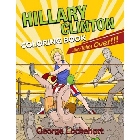 Hillary Clinton Coloring Book: Hillary Takes Over! Paperback, Createspace Independent Publishing Platform
