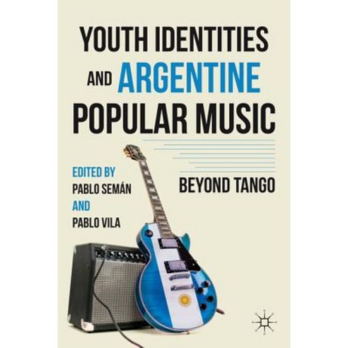 Youth Identities and Argentine Popular Music: Beyond Tango Hardcover, Palgrave MacMillan