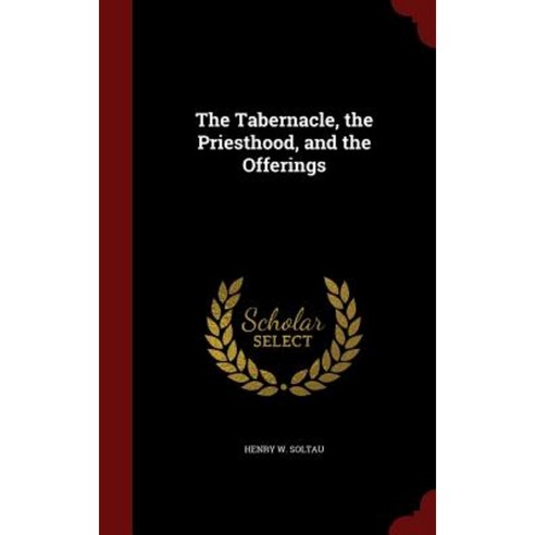 The Tabernacle the Priesthood and the Offerings Hardcover, Andesite Press