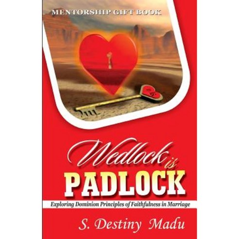 Wedlock Is Padlock: Exploring God''s Principles of Faithfulness in Marriage Paperback, Createspace Independent Publishing Platform