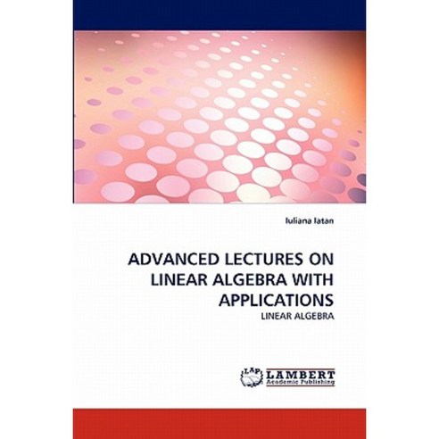 Advanced Lectures on Linear Algebra with Applications Paperback, LAP Lambert Academic Publishing