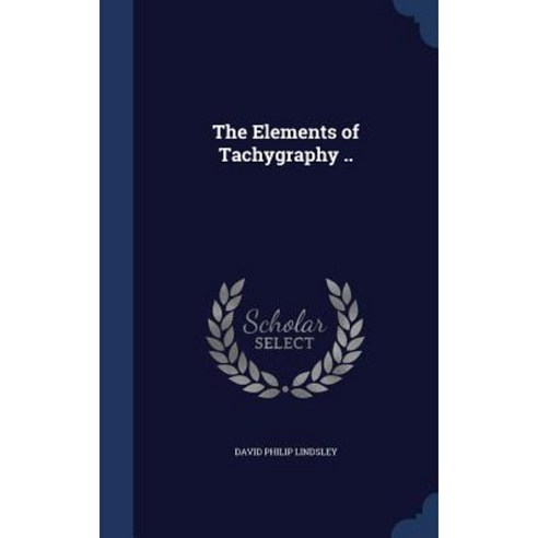 The Elements of Tachygraphy .. Hardcover, Sagwan Press