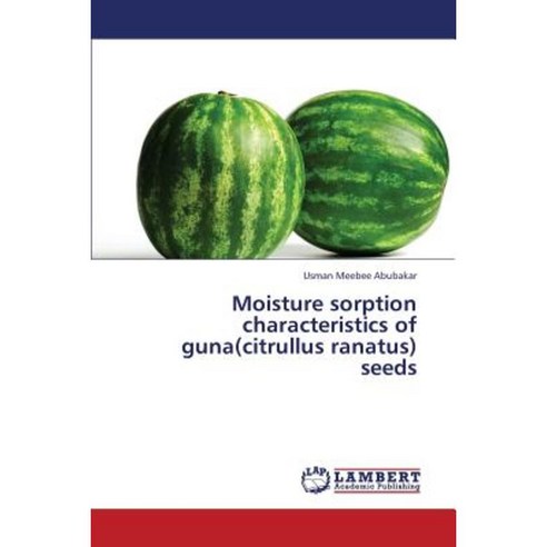 Moisture Sorption Characteristics of Guna(citrullus Ranatus) Seeds Paperback, LAP Lambert Academic Publishing