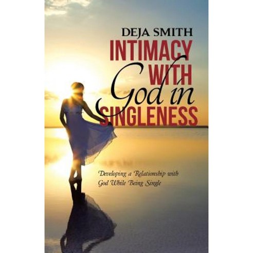 Intimacy with God in Singleness: Developing a Relationship with God While Being Single Paperback, WestBow Press