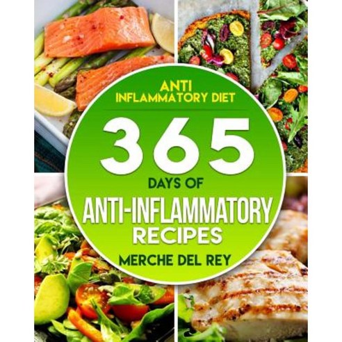 Anti-Inflammatory Diet: 365 Days of Anti-Inflammatory Recipes Paperback, Createspace Independent Publishing Platform