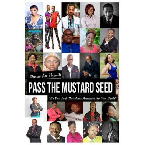 Pass the Mustard Seed: It''s Your Faith That Moves Mountains Not Your Hands Paperback, Createspace