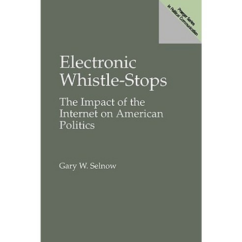 Electronic Whistle-Stops: The Impact of the Internet on American Politics Paperback, Praeger Publishers