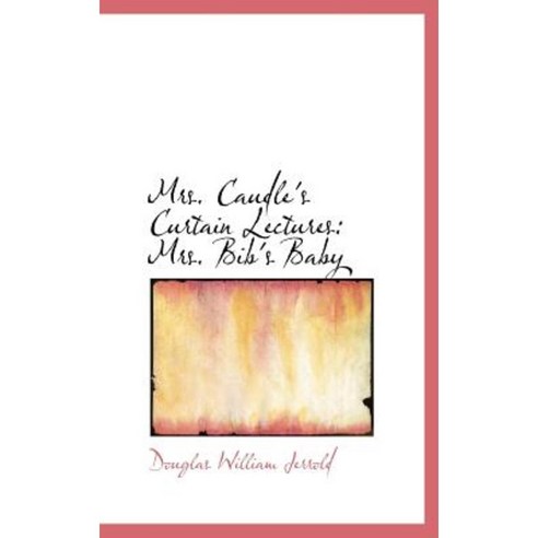 Mrs. Caudle''s Curtain Lectures: Mrs. Bib''s Baby Hardcover, BiblioLife