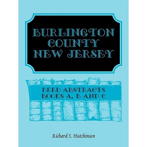Burlington County New Jersey Deed Abstracts: Books A B and C Paperback, Heritage Books