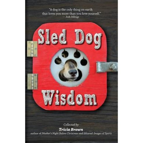 Sled Dog Wisdom: Humorous and Heartwarming Tales of Alaska''s Mushers Paperback, Epicenter Press