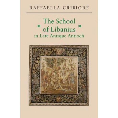 The School of Libanius in Late Antique Antioch Hardcover, Princeton University Press