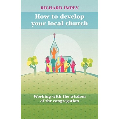 How to Develop Your Local Church - Working with the Wisdom of the Congregation Paperback, Society for Promoting Christian Knowledge