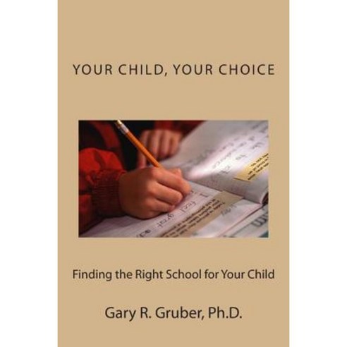 Your Child Your Choice: Finding the Right School for Your Child Paperback, River House Press