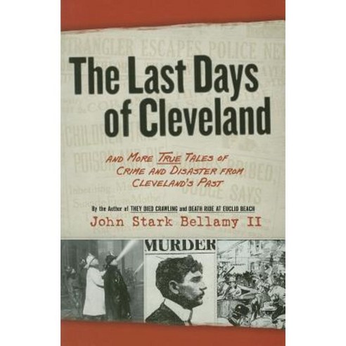The Last Days of Cleveland: And More True Tales of Crime and Disaster from Cleveland''s Past Paperback, Gray & Company Publishers