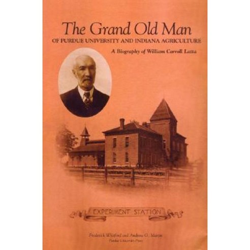 Grand Old Man of Purdue University and Indiana Agriculture: A Biography of William Carol Latte Hardcover, Purdue University Press