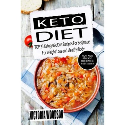Keto Diet: Top 25 Ketogenic Diet Recipes for Beginners for Weight Loss and Healthy Body Paperback, Createspace Independent Publishing Platform