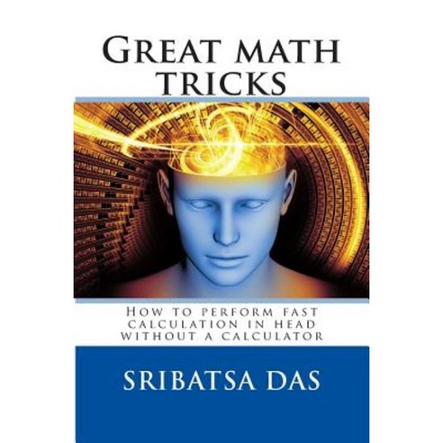 Great Math Tricks: How to Perform Fast Calculation in Head Without a Calculator Paperback, Createspace Independent Publishing Platform